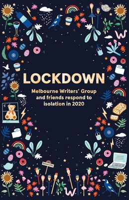 Lockdown: Melbourne Writers' Group and Friends Respond to Isolation In 2020