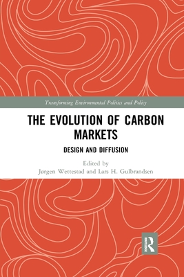 The Evolution of Carbon Markets: Design and Diffusion (Transforming Environmental Politics and Policy)
