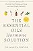 The Essential Oils Hormone Solution: Reclaim Your Energy and Focus and Lose Weight Naturally