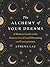 The Alchemy of Your Dreams: A Modern Guide to the Ancient Art of Lucid Dreaming and Interpretation