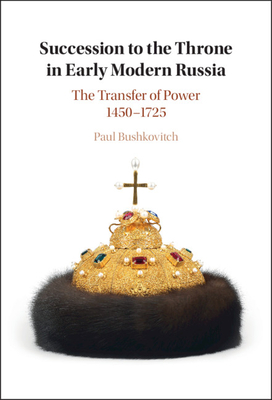 Succession to the Throne in Early Modern Russia: The Transfer of Power 1450–1725