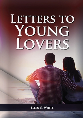 Letters To Young Lovers: (Adventist Home Counsels, Help in daily living couple, practical book for people looking for marriage and more) (1)