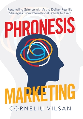 Phronesis Marketing: Reconciling Science with Art to Deliver Real-Life Strategies, from International Brands to Craft