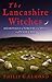 The Lancashire Witches: A Chronicle of Sorcery and Death on Pendle Hill