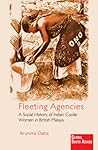 Fleeting Agencies: A Social History of Indian Coolie Women in British Malaya (Global South Asians)