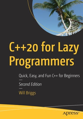 C++20 for Lazy Programmers: Quick, Easy, and Fun C++ for Beginners (Paperback)