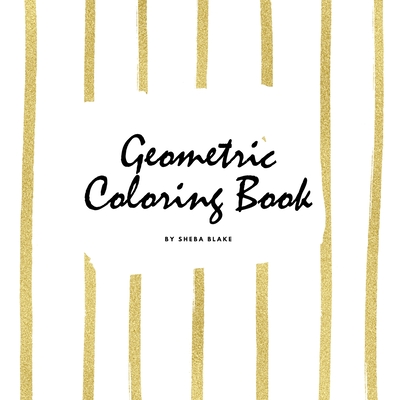 Geometric Patterns Coloring Book for Young Adults and Teens (8.5x8.5 Coloring Book / Activity Book) (Geometric Patterns Coloring Books)