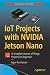 IoT Projects with NVIDIA Jetson Nano: AI-Enabled Internet of Things Projects for Beginners