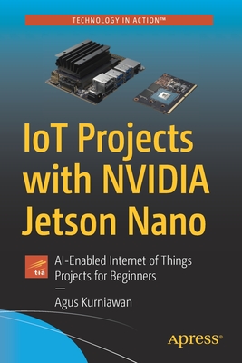 IoT Projects with NVIDIA Jetson Nano: AI-Enabled Internet of Things Projects for Beginners