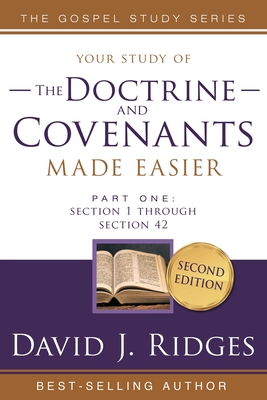 Doctrine and Covenants Made Easier Part 1 : Section 1 Through Section 42 (The Standard Works Made Easier for Latter-day Saints by David J. Ridges) (Gospel Studies)