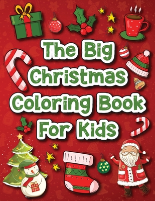 The Big Christmas Coloring Book for Kids: 60 Amazing Christmas Pages to Color Including Santa, Christmas Trees, Reindeer, Snowmen & More