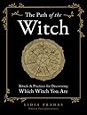 The Path of the Witch: Rituals & Practices for Discovering Which Witch You Are