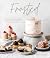 Frosted: Take Your Baked Goods to the Next Level with Decadent Buttercreams, Meringues, Ganaches and More