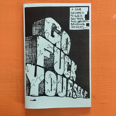 Go Fuck Yourself: A Zine Devoted to DIY Sex Toys and Gender-Bending Devices (Good Life)