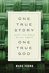 One True Story, One True God: What the Bible Is All About