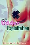 Utter Udder Exploitation by Elizabeth Bedlam