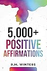 5,000+ Positive Affirmations: Volume 2: Over 5,000 Affirmations and Motivational Quotes for Fitness, Weight Loss, Healing, Positivity, Abundance, Happiness, Spirituality, Taking Action, and More! 5,000+ Positive Affirmations: Volume 2: Over 5,000 Affirmations and Motivational Quotes for Fitness, Weight Loss, Healing, Positivity, Abundance, Happiness, Spirituality, Taking Action, and More!
