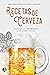 Recetas de cerveza: Incluye...