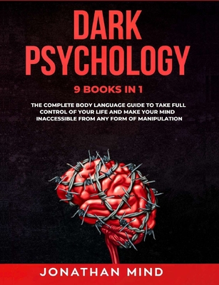 Dark Psychology: 9 IN 1: The Complete Body Language Guide to Take Full Control Of Your Life And Make Your Mind Inaccessible From Any Form Of Manipulation