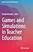 Games and Simulations in Teacher Education (Advances in Game-Based Learning)