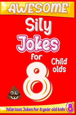 Awesome Sily Jokes for 8 child olds: hilarious jokes for 8 year old kids, Hundreds of really funny, and Knock Knock (Jokes for Kids 5-9) year old kids!