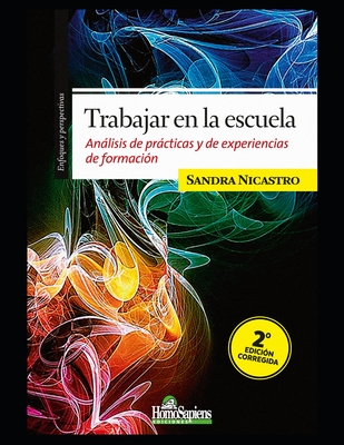 Trabajar en la escuela: Análisis de prácticas y de experiencias de formación (DIDACTICA - COMO EDUCAR A LOS MAS JOVENES Y EL ROL DEL DOCENTE) (Spanish Edition)