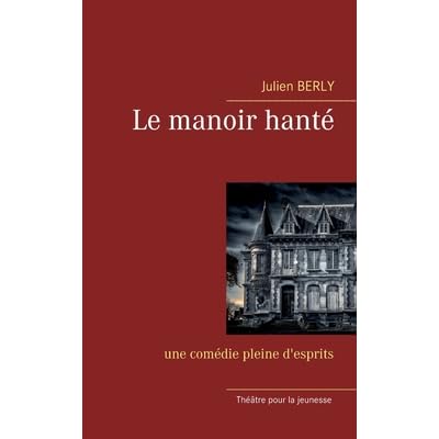 Le Manoir Hante Une Comedie Pleine D Esprits By Julien Berly Le Manoir Hante Une Comedie Pleine D Esprits By Julien Berly