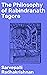 The Philosophy of Rabindranath Tagore: Enriched edition. Exploring the Interconnectedness of Humanity: Tagore's Spiritual Philosophy