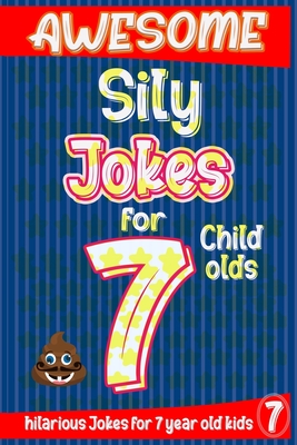 Awesome Sily Jokes for 7 child olds: hilarious jokes for 7 year old kids, Hundreds of really funny, and Knock Knock (Jokes for Kids 5-9) year old kids!