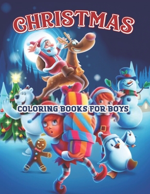 Christmas Coloring Books for Boys: Ages 4-8, 8-12, Christmas Theme Coloring Book for Toddlers and Kids, Santa Claus, Reindeer, Snowmen, Christmas Trees, Snow Angels to Color.
