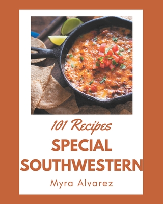 101 Special Southwestern Recipes: Let's Get Started with The Best Southwestern Cookbook!
