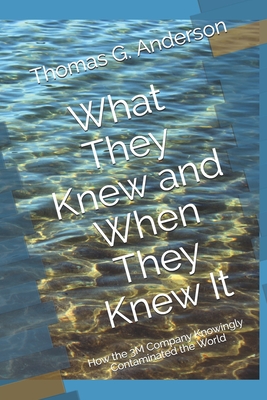 What They Knew and When They Knew It: How the 3M Company Knowingly Contaminated the World (Paperback)