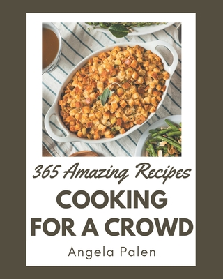 365 Amazing Cooking for a Crowd Recipes: Greatest Cooking for a Crowd Cookbook of All Time