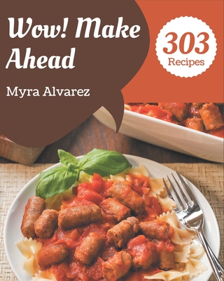 Wow! 303 Make Ahead Recipes: A One-of-a-kind Make Ahead Cookbook