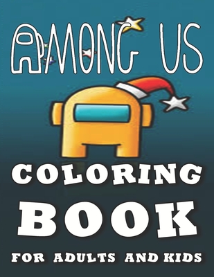 Among Us Coloring Book For Adults and Kids: ++ 50 Pages of High Quality Among us coloring Designs For Kids And Adults Which Helps To Develop Creativity & Imagination, Gift for Christmas, New Coloring Pages, It Will Be Fun! 8.5�11 Inch