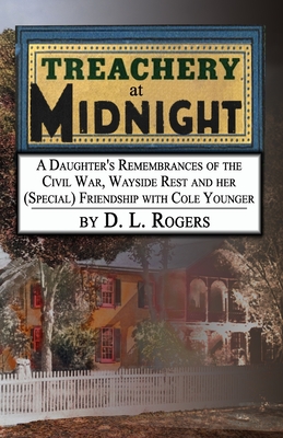 TREACHERY AT MIDNIGHT: A Daughter's Remembrances of the Civil War, Wayside Rest and her (Special) Friendship with Cole Younger