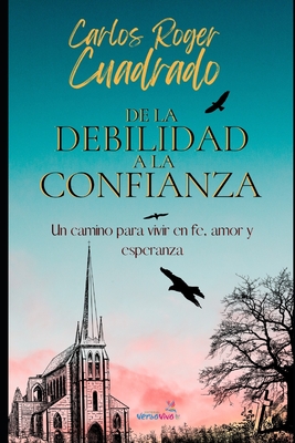 DE LA DEBILIDAD A LA CONFIANZA: Un camino para vivir en fe, amor y esperanza (Spanish Edition)