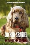 Cocker Spaniel Handbook: A Beloved Companion Dog Breed: Dog Lovers Book Cocker Spaniel Handbook: A Beloved Companion Dog Breed: Dog Lovers Book