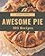 365 Awesome Pie Recipes: A Pie Cookbook to Fall In Love With