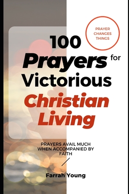 100 Prayers for Victorious Christian Living: Prayers Against the Powers of Darkness