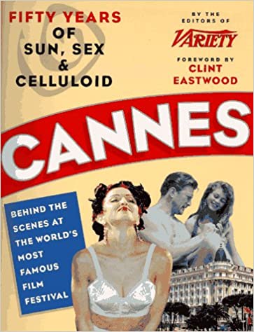 Cannes: Fifty Years of Sun, Sex & Celluloid : Behind the Scenes at the World's Most Famous Film Festival