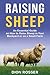 Raising Sheep: An Essential Guide on How to Raise Sheep in Your Backyard or on a Small Farm (Raising Livestock)