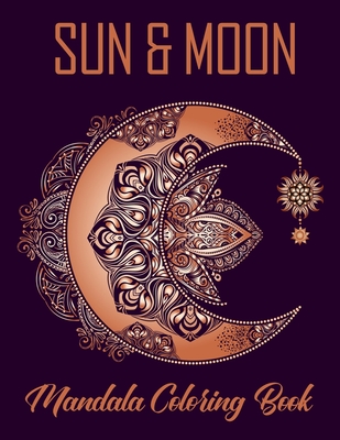 Sun & Moon Mandala Coloring Book: An Unique Adult Coloring Book Featuring Sun, Moon , Stars and Planets Mandala Design for Relaxation