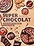 Super chocolat: L'art de la chocologie et de la dégustation, des recettes irrésistibles (SUPER RECETTES) (French Edition)