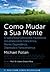 Como Mudar a Sua Mente: O que a Nova Ciência dos Psicadélicos nos ensina sobre Consciência, Morrer, Dependência, Depressão e Transcendência