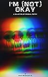 I'm (Not) Okay: A Collection of Original Poetry