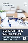 Book cover for Beneath the White Coat: Doctors, Their Minds and Mental Health
