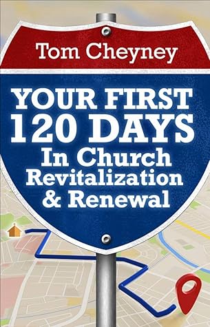 Your First 120 Days In Church Revitalization And Renewal (Church Revitalization Leadership Library)