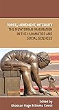 Force, Movement, Intensity: The Newtonian Imagination in the Humanities and Social Sciences (Mup Academic Monographs)