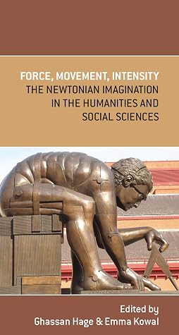 Force, Movement, Intensity: The Newtonian Imagination in the Humanities and Social Sciences (Mup Academic Monographs)